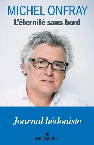 Michel Onfray – L'Eternité sans bord: Journal hédoniste